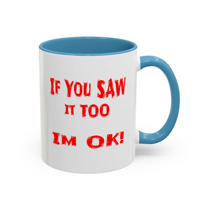 If You Saw It Too I'm OK! Accent Coffee Mug (11, 15oz)