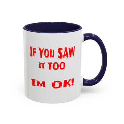 If You Saw It Too I'm OK! Accent Coffee Mug (11, 15oz)