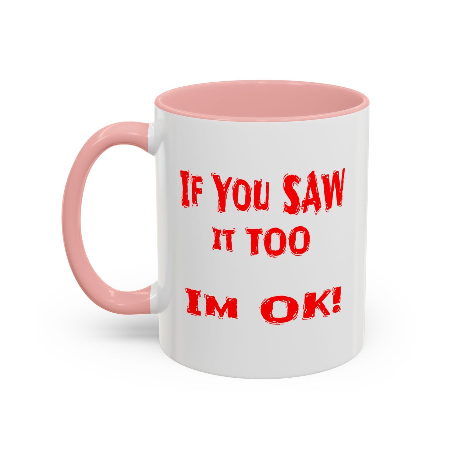 If You Saw It Too I'm OK! Accent Coffee Mug (11, 15oz)