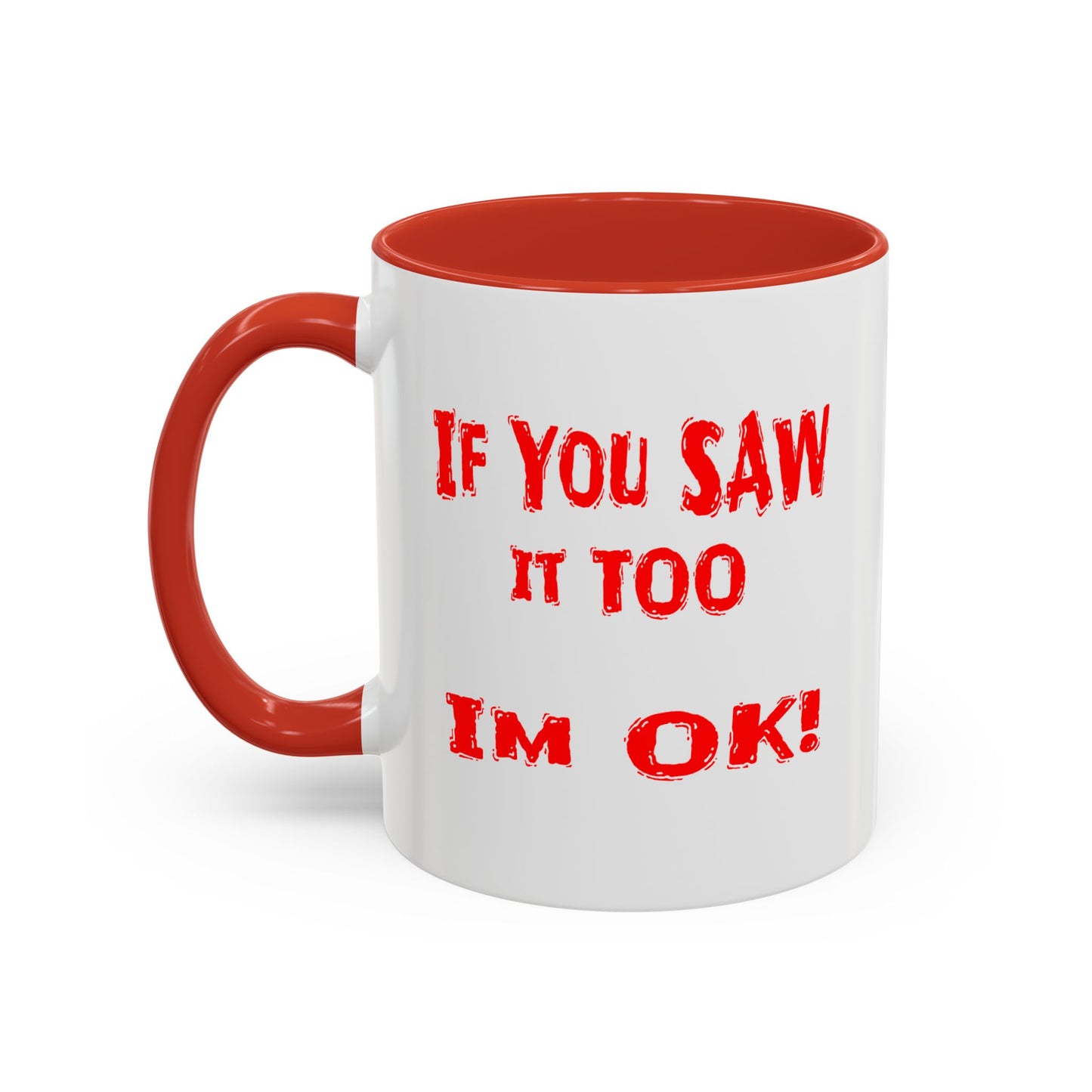 If You Saw It Too I'm OK! Accent Coffee Mug (11, 15oz)