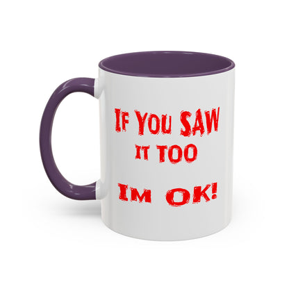 If You Saw It Too I'm OK! Accent Coffee Mug (11, 15oz)