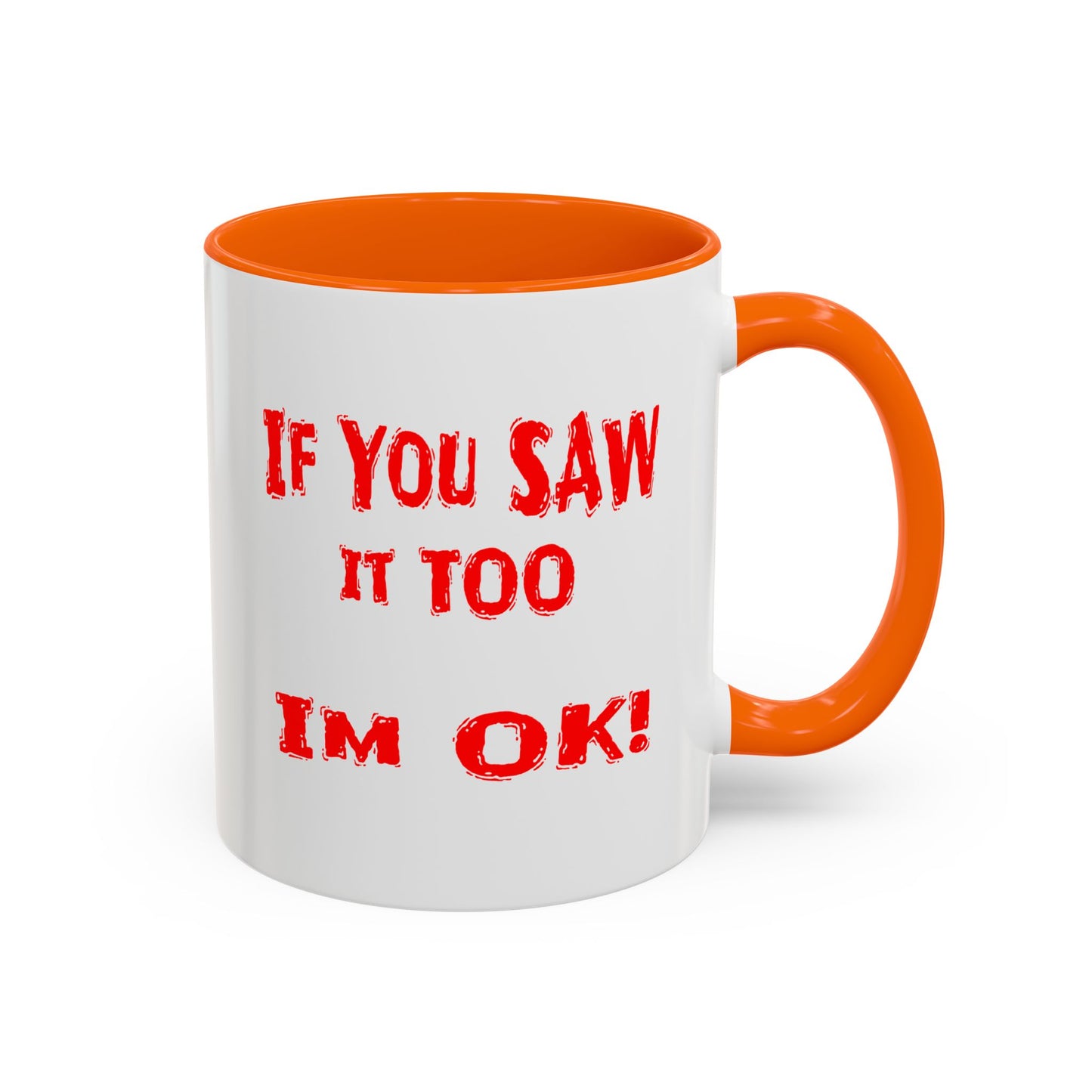 If You Saw It Too I'm OK! Accent Coffee Mug (11, 15oz)