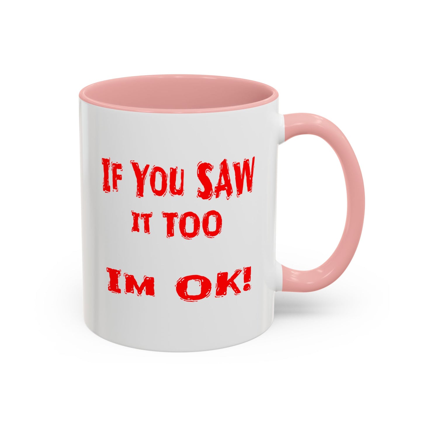 If You Saw It Too I'm OK! Accent Coffee Mug (11, 15oz)