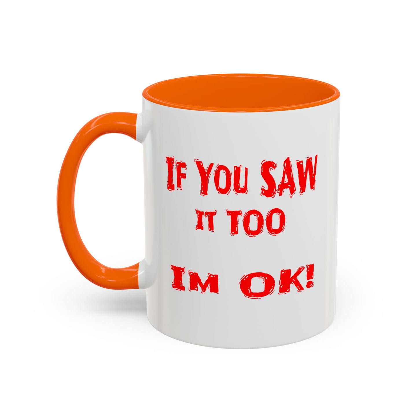 If You Saw It Too I'm OK! Accent Coffee Mug (11, 15oz)