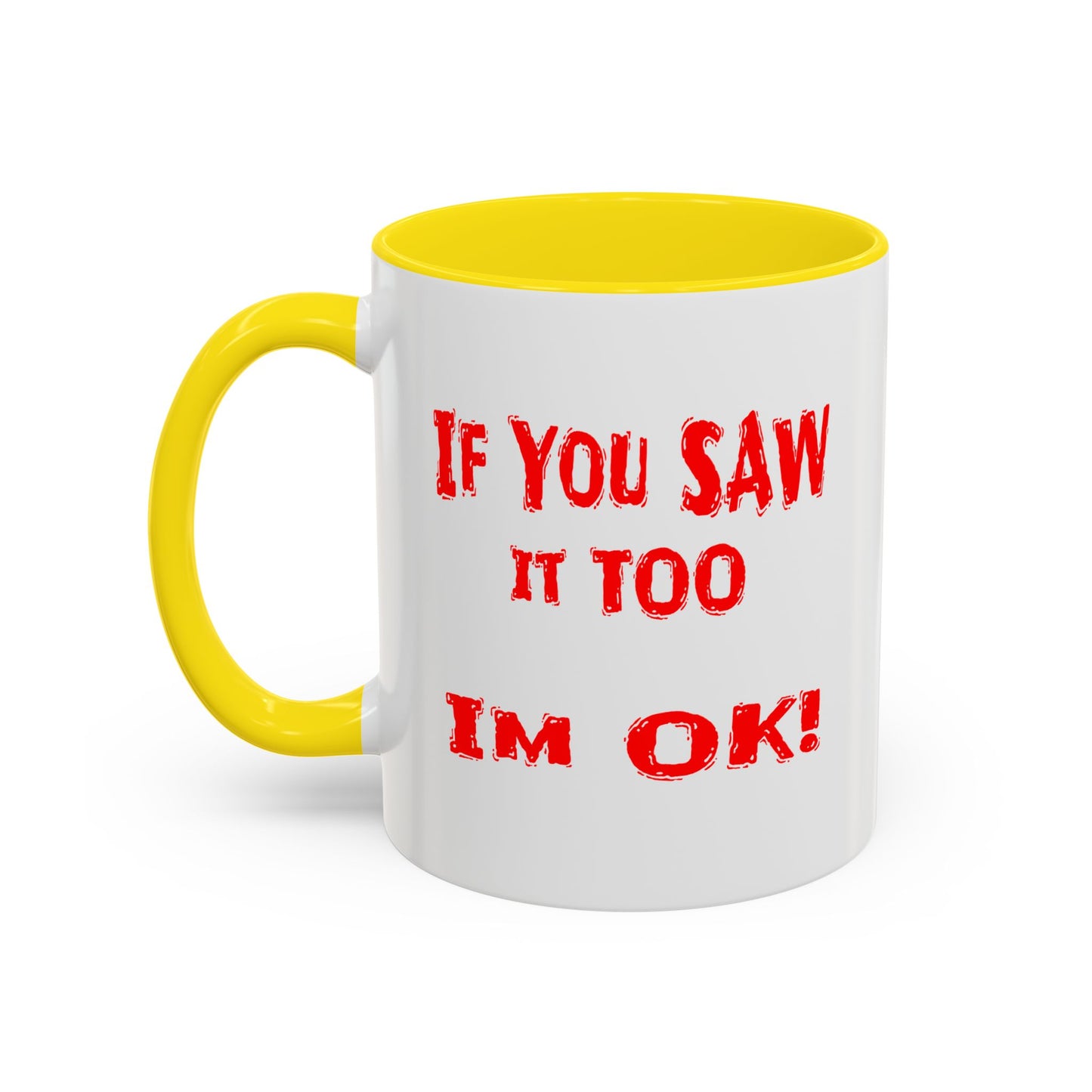 If You Saw It Too I'm OK! Accent Coffee Mug (11, 15oz)