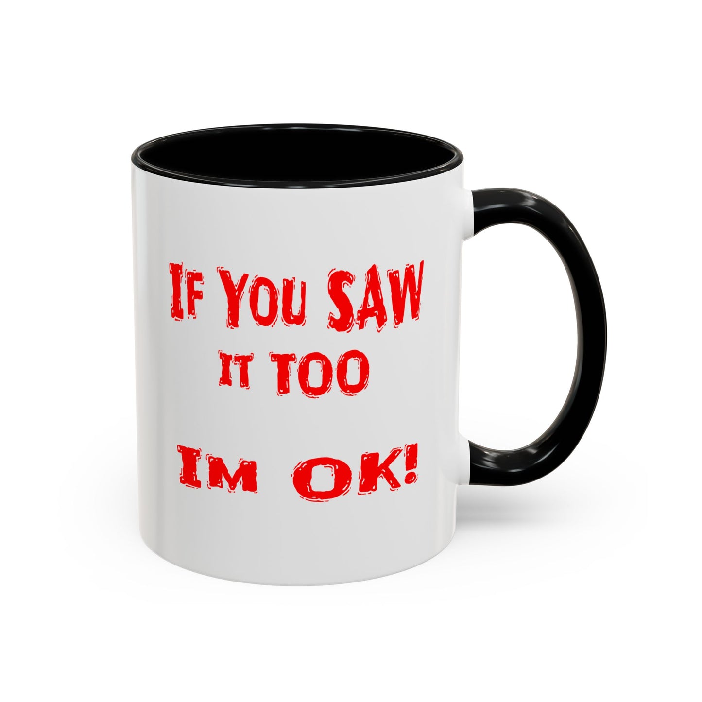 If You Saw It Too I'm OK! Accent Coffee Mug (11, 15oz)