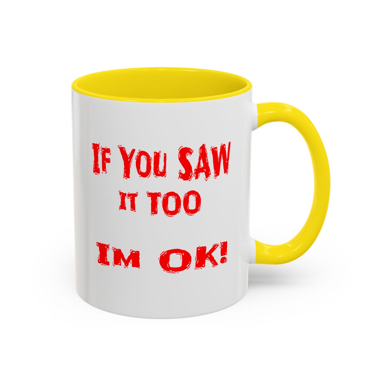 If You Saw It Too I'm OK! Accent Coffee Mug (11, 15oz)